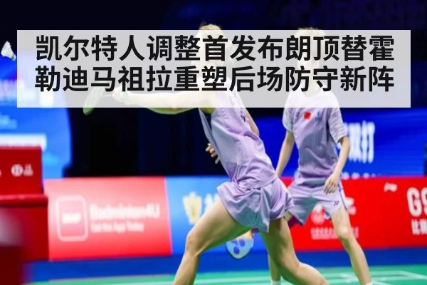 凯尔特人调整首发布朗顶替霍勒迪马祖拉重塑后场防守新阵