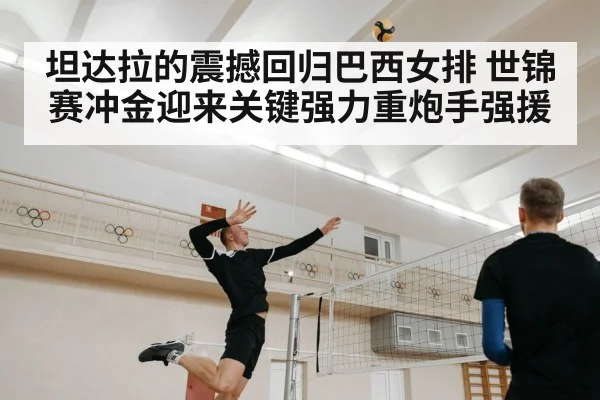 坦达拉的震撼回归巴西女排 世锦赛冲金迎来关键强力重炮手强援