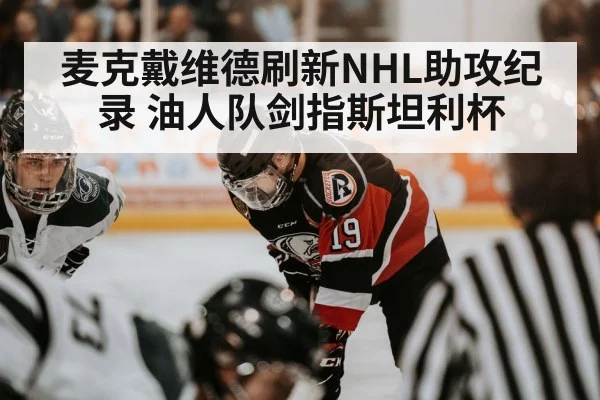 麦克戴维德刷新NHL助攻纪录 油人队剑指斯坦利杯