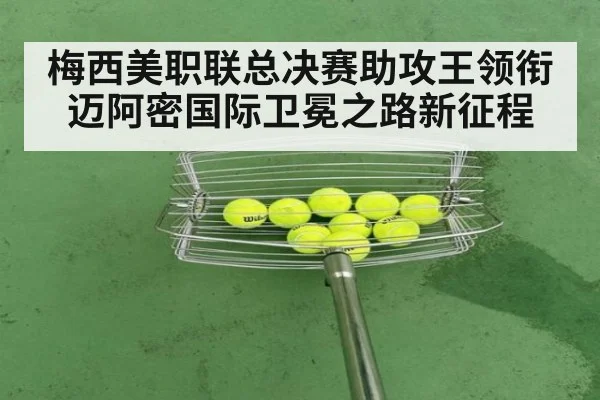 梅西美职联总决赛助攻王领衔迈阿密国际卫冕之路新征程